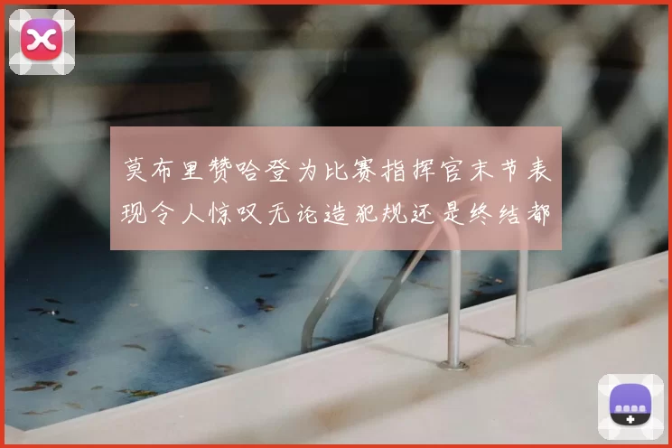 莫布里赞哈登为比赛指挥官末节表现令人惊叹无论造犯规还是终结都游刃有余