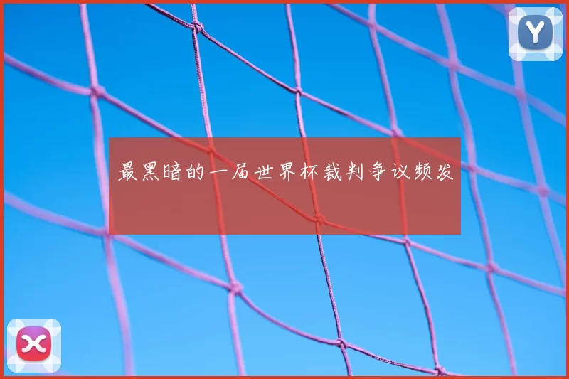最黑暗的一届世界杯裁判争议频发
