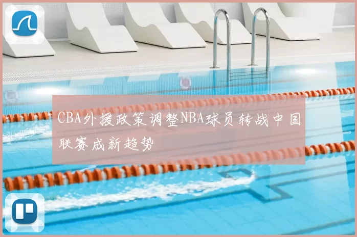 CBA外援政策调整NBA球员转战中国联赛成新趋势