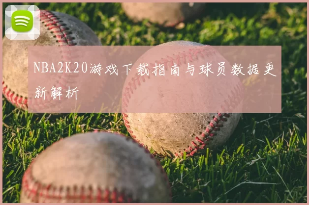 NBA2K20游戏下载指南与球员数据更新解析