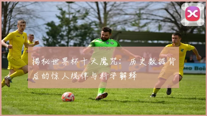 揭秘世界杯十大魔咒:历史数据背后的惊人规律与科学解释