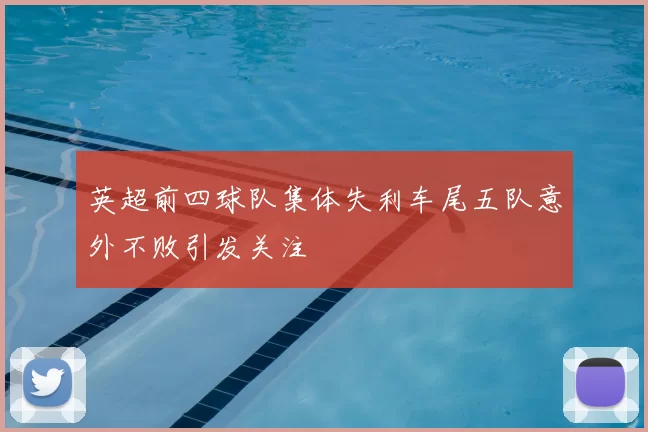 英超前四球队集体失利车尾五队意外不败引发关注