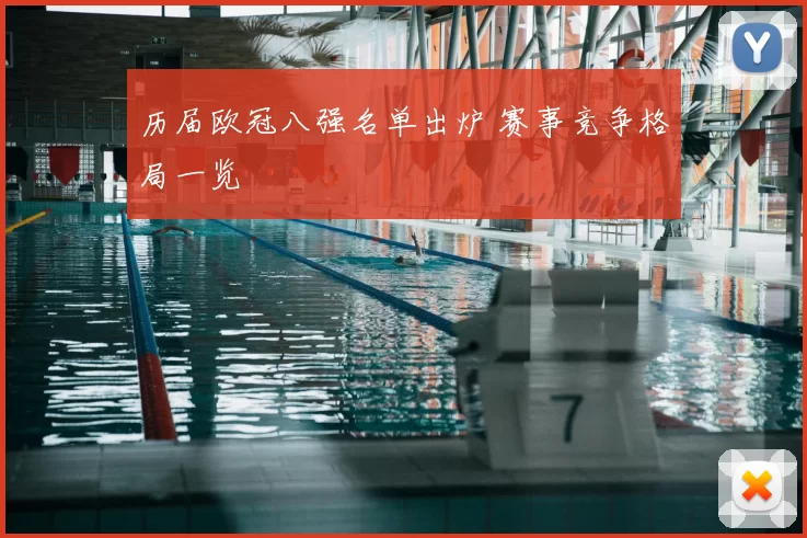 历届欧冠八强名单出炉 赛事竞争格局一览