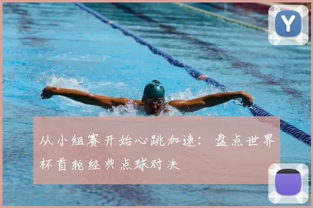 从小组赛开始心跳加速:盘点世界杯首轮经典点球对决