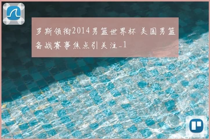 罗斯领衔2014男篮世界杯 美国男篮备战赛事焦点引关注_1
