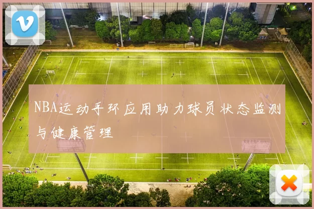 NBA运动手环应用助力球员状态监测与健康管理
