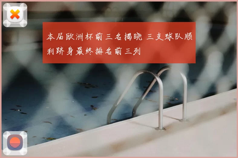 本届欧洲杯前三名揭晓 三支球队顺利跻身最终排名前三列